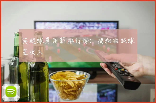 英超球员周薪排行榜:揭秘顶级球星收入