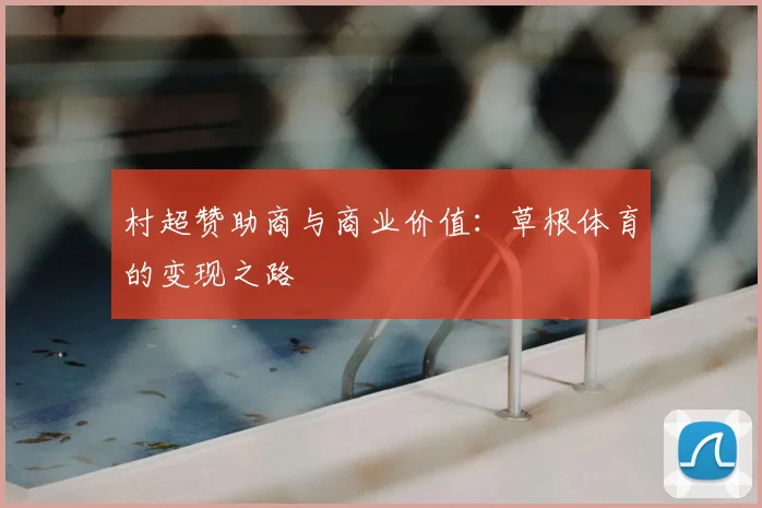 村超赞助商与商业价值:草根体育的变现之路