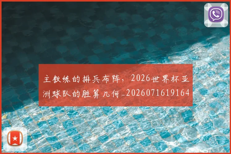 主教练的排兵布阵，2026世界杯亚洲球队的胜算几何_20260716191649