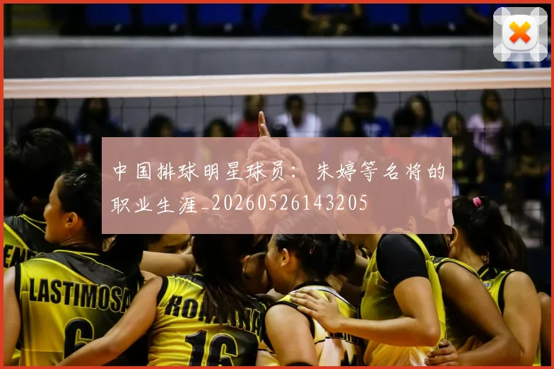 中国排球明星球员:朱婷等名将的职业生涯_20260526143205