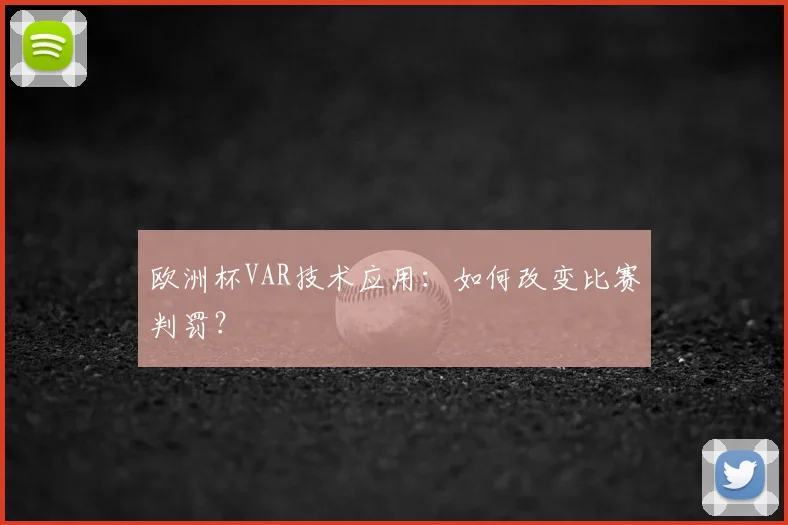 欧洲杯VAR技术应用:如何改变比赛判罚?